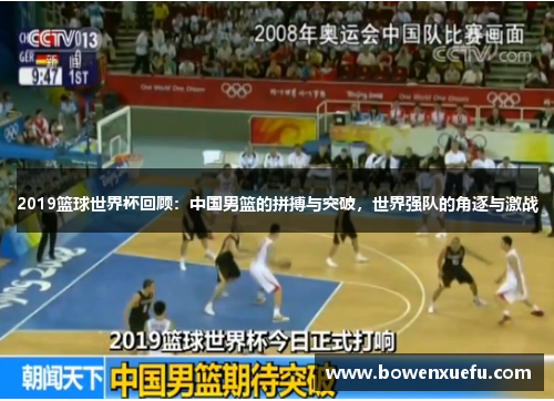 2019篮球世界杯回顾：中国男篮的拼搏与突破，世界强队的角逐与激战