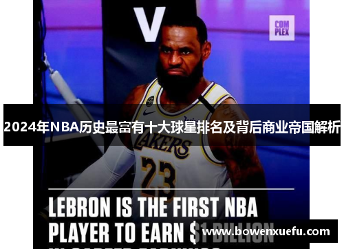 2024年NBA历史最富有十大球星排名及背后商业帝国解析