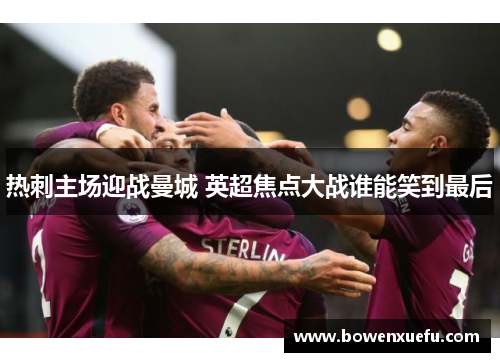热刺主场迎战曼城 英超焦点大战谁能笑到最后