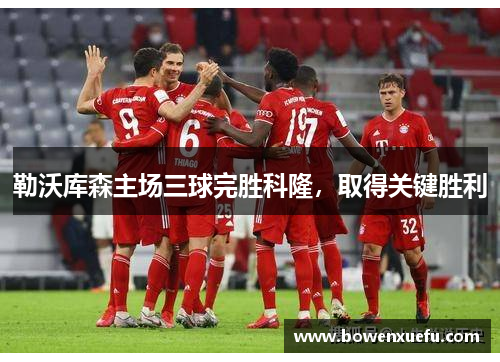 勒沃库森主场三球完胜科隆，取得关键胜利