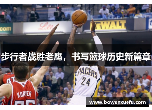 步行者战胜老鹰，书写篮球历史新篇章