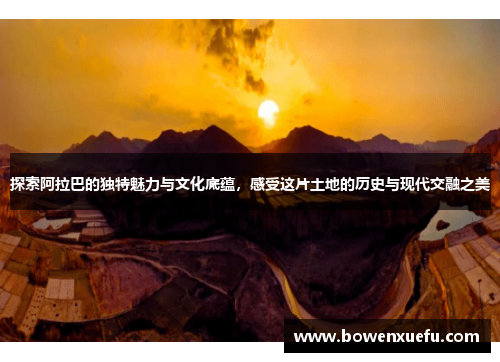 探索阿拉巴的独特魅力与文化底蕴，感受这片土地的历史与现代交融之美