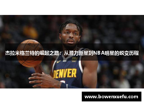 杰拉米格兰特的崛起之路：从潜力新星到NBA明星的蜕变历程