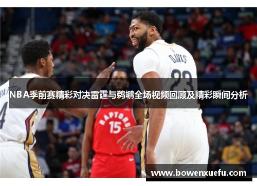 NBA季前赛精彩对决雷霆与鹈鹕全场视频回顾及精彩瞬间分析